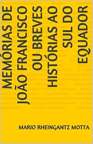 Memórias de João Francisco ou Breves Histórias ao Sul do Equador – mario rheingantz motta
