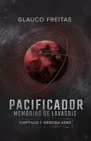 Memórias de Lavagris: Capítulo 1: Descida Zero (Pacificador – Memórias de Lavagris) – Glauco Freitas