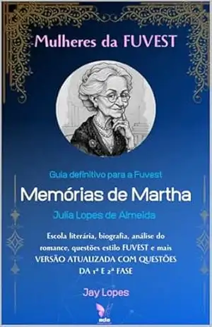 Memórias de Martha: guia definitivo da FUVEST (Mulheres da FUVEST) – Jay Lopes