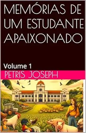 MEMÓRIAS DE UM ESTUDANTE APAIXONADO: Volume 1 – Petris Joseph