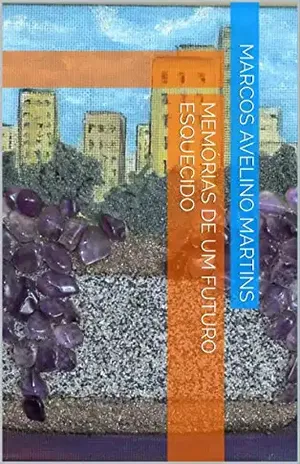 MEMÓRIAS DE UM FUTURO ESQUECIDO (OLYMPUS Livro 7) – MARCOS AVELINO MARTINS