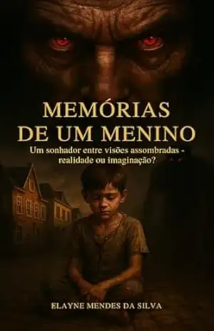 MEMÓRIAS DE UM MENINO: Um sonhador entre visões assombradas–realidade ou imaginação? – Elayne  Mendes da Silva
