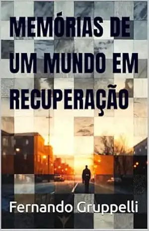 MEMÓRIAS DE UM MUNDO EM RECUPERAÇÃO: Histórias, contos, poemas e percepções sobre a vida na rua – Fernando Gruppelli