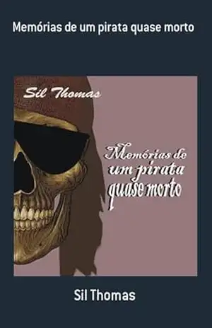Memórias De Um Pirata Quase Morto - Sil Thomas