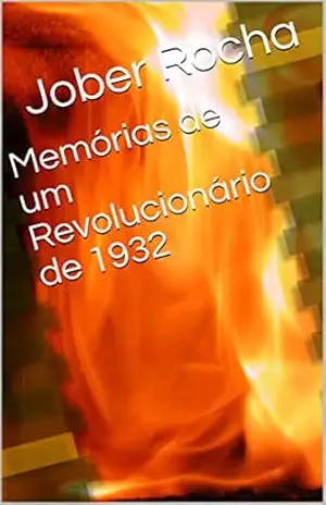 Memórias de um Revolucionário de 1932 – Jober Rocha