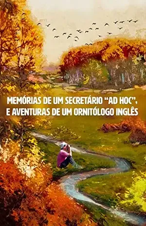 MEMÓRIAS DE UM SECRETÁRIO “AD HOC”, E AVENTURAS DE UM ORNITÓLOGO INGLÊS – Solon Fontes
