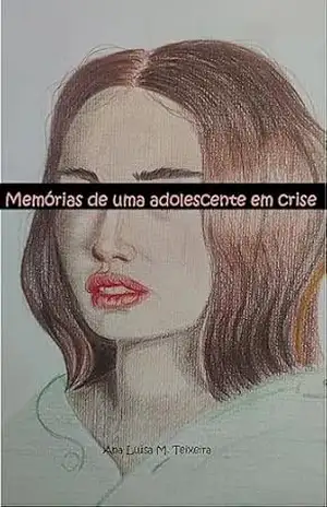 Memórias de uma adolescente em crise: ...e foi assim que tudo começou - Ana Luisa Manfrin Teixeira
