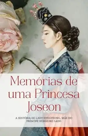 Memórias de Uma Princesa Joseon: A História de Lady Hyegyeong, Mãe do Príncipe Herdeiro Sado – Van Borh