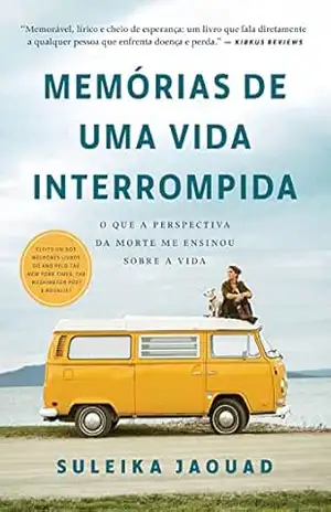 Memórias de uma vida interrompida: O que a perspectiva da morte me ensinou sobre a vida - Suleika Jaouad