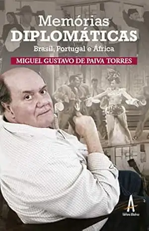 Memórias Diplomáticas: Brasil, Portugal e África – Miguel Gustavo de Paiva Torres