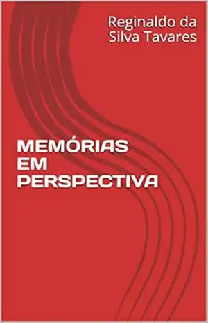 MEMÓRIAS EM PERSPECTIVA - Reginaldo da Silva Tavares
