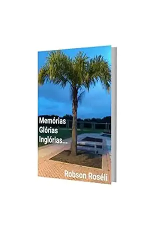 Memórias glórias inglórias – Robson Roséli