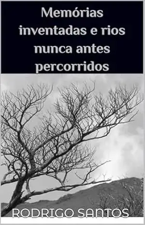 Memórias inventadas e rios nunca antes percorridos – Rodrigo Santos