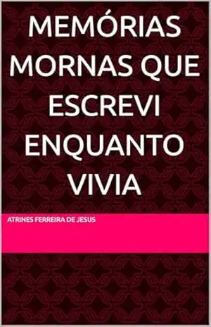 Memórias mornas que escrevi enquanto vivia – Atrines Ferreira de Jesus  Ferreira de Jesus