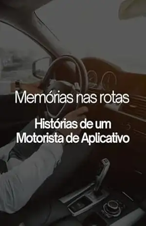 Memórias nas rotas: Histórias de um Motorista de Aplicativo - Fabiano Broering