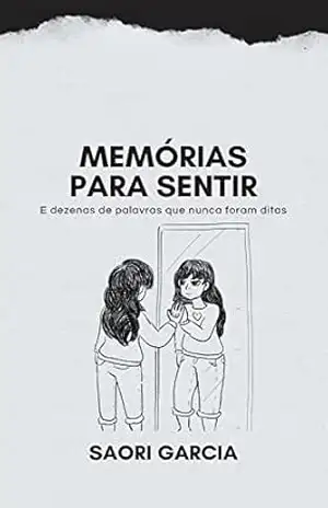 Memórias para sentir: e dezenas de palavras que nunca foram ditas – Saori Garcia