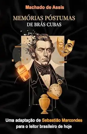 Memórias Póstumas de Brás Cubas: Uma adaptação de Sebastião Marcondes para o leitor brasileiro de hoje – Machado de Assis
