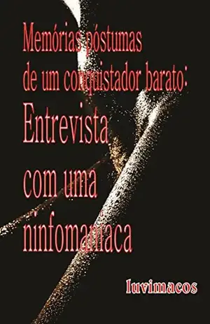Memórias póstumas de um conquistador barato: entrevista com uma ninfomaníaca – luvimacos