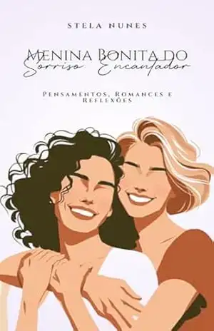 Menina Bonita do Sorriso Encantador: Pensamentos, Romances e Reflexões – Stela Nunes