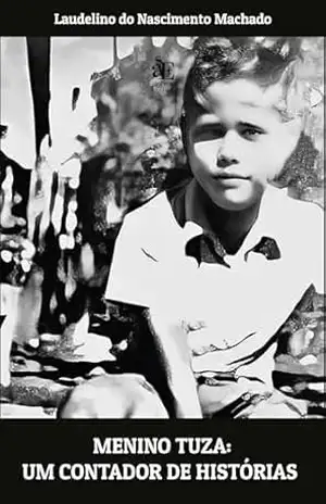 Menino Tuza: Um contador de histórias - Laudelino Do Nascimento Machado