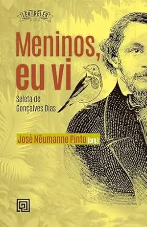 Meninos, eu vi: Seleta de Gonçalves Dias - José Nêumanne Pinto