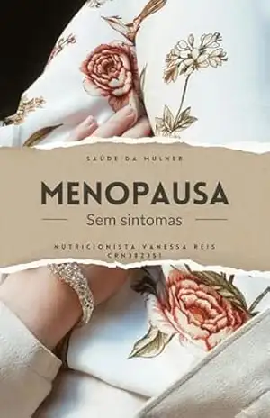 Menopausa sem sintomas: Menopausa sem sofrimento - Vanessa Reis