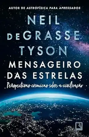 Mensageiro das estrelas: Perspectivas cósmicas sobre a civilização – Neil deGrasse Tyson
