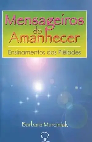 MENSAGEIROS DO AMANHECER: Ensinamentos das Plêiades – Barbara Marciniak