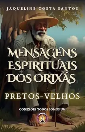 Mensagems Espirituais dos Orixás: Pretos–Velhos – Jaqueline Costa Santos