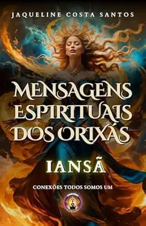 Mensagens Espirituais dos Orixás: Iansã (Mensagems Espirituais dos Orixás) – Jaqueline Costa Santos