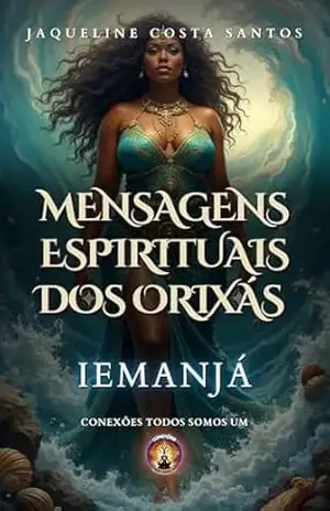 Mensagens Espirituais dos Orixás: Iemanjá (Mensagems Espirituais dos Orixás) – Jaqueline Costa Santos