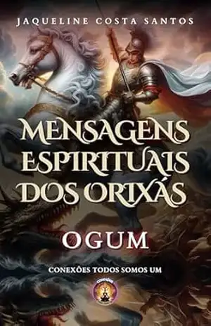 Mensagens Espirituais dos Orixás: Ogum (Mensagems Espirituais dos Orixás) – Jaqueline Costa Santos