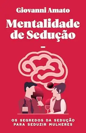 Mentalidade de sedução: Os segredos da sedução para seduzir mulheres (O Arte da Sedução Livro 1) – Giovanni Amato