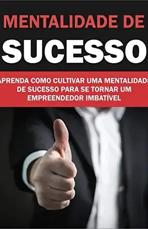 Mentalidade de Sucesso: Aprenda como cultivar uma mentalidade de sucesso para se tornar um empreendedor imbatível! - Jediel Emanuel