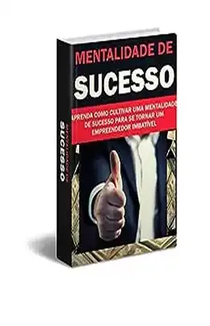 MENTALIDADE DE SUCESSO: Aprenda como Cultivar uma Mentalidade de Sucesso 2.0 - Julio Cesar