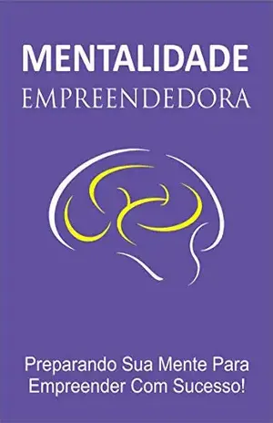 Mentalidade Empreendedora: Preparando Sua mente Para Empreender Com Sucesso! - Silvania  Lima