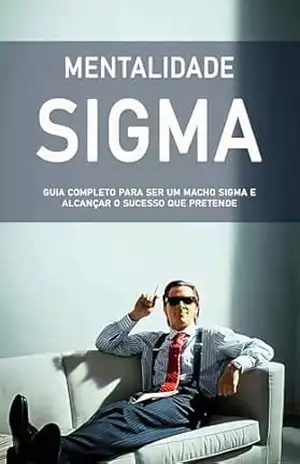 Mentalidade Sigma: O Poder Silencioso dos Homens que Rejeitam as Regras da Sociedade – Kairos  Santiago