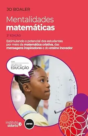 Mentalidades Matemáticas: Estimulando o Potencial dos Estudantes por Meio da Matemática Criativa, das Mensagens Inspiradoras e do Ensino Inovador – Jo Boaler