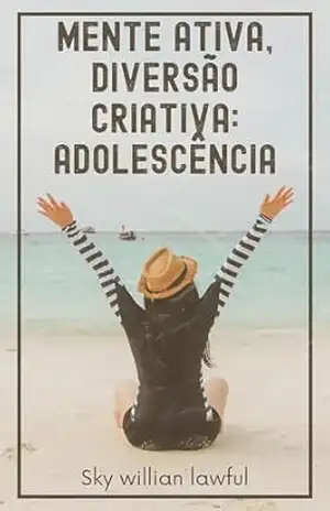 Mente Ativa, Diversão Criativa: Adolescência (Bem estar adolescente) – Sky Willian  Lawful