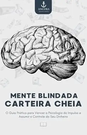 Mente Blindada, Carteira Cheia: O Guia Prático para Vencer a Psicologia do Impulso e Assumir o Controle do Seu Dinheiro – Jeferson Silveira