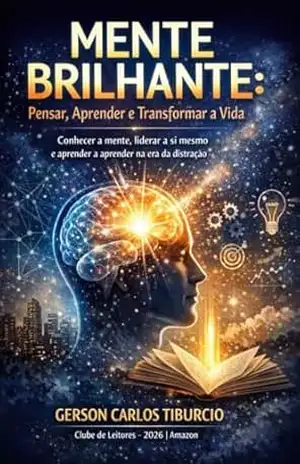 Mente Brilhante: Pensar, Aprender e Transformar a Vida Subtítulo:: Conhecer a mente, liderar a si mesmo e aprender a aprender na era da distração – Gerson Carlos Tiburcio