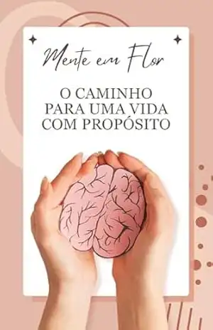 Mente em Flor: O Caminho para uma Vida com Propósito e Plenitude – Alana Dornelas