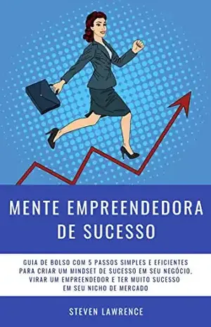 Mente Empreendedora De Sucesso: Guia De Bolso Com 5 Passos Simples E Eficientes Para Criar Um Mindset De Sucesso Em Seu Negócio, Virar Um Empreendedor E Ter Muito Sucesso Em Seu Nicho De Mercado - Steven Lawrence