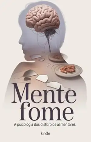 Mente Fome: A Psicologia dos Distúrbios Alimentares – Juliana Soares