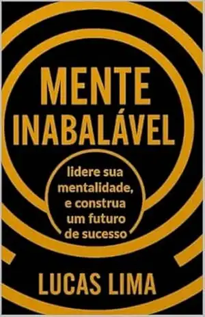 MENTE INABALÁVEL: Lidere sua Mentalidade e Construa um Futuro de Sucesso – Lucas  LIMA