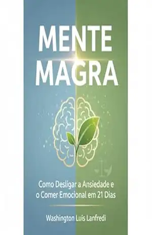 Mente Magra: Como Desligar a Ansiedade e o Comer Emocional em 21 Dias (Emagreça Comendo: Emagreça sem Fome: Metabolismo Inteligente: O Método para Emagrecer Comendo e Destravar a Queima de Gordura) – Washington Luis Lanfredi
