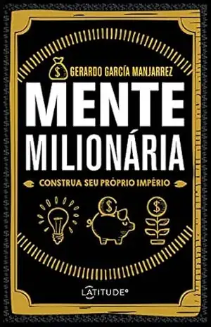 Mente Milionária: Construa seu próprio império – Gerardo García Manjarrez