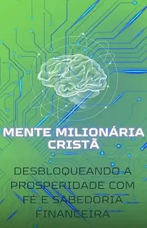 MENTE MILIONÁRIA CRISTÃ: DESBLOQUEANDO A PROSPERIDADE COM FÉ E SABEDORIA – MAICON LISBOA RODRIGUES