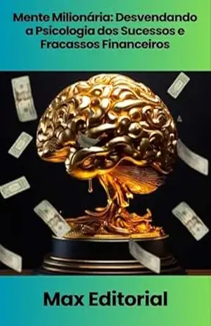 Mente Milionária: Desvendando a Psicologia dos Sucessos e Fracassos Financeiros (EDUCAÇÃO, SAÚDE & PSICOLOGIA FINANCEIRA Livro 1) – MAX EDITORIAL