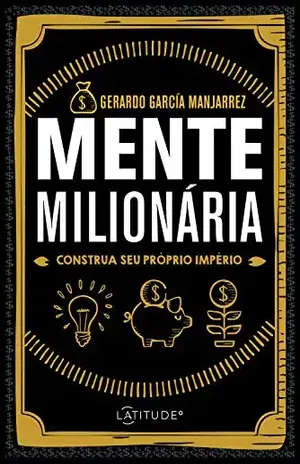 Mente Milionária: Construa seu próprio império – Gerardo García Manjarrez